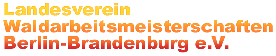 Landesverein Waldarbeitsmeisterschaften Berlin-Brandenburg e. V. Landesverein Waldarbeitsmeisterschaften